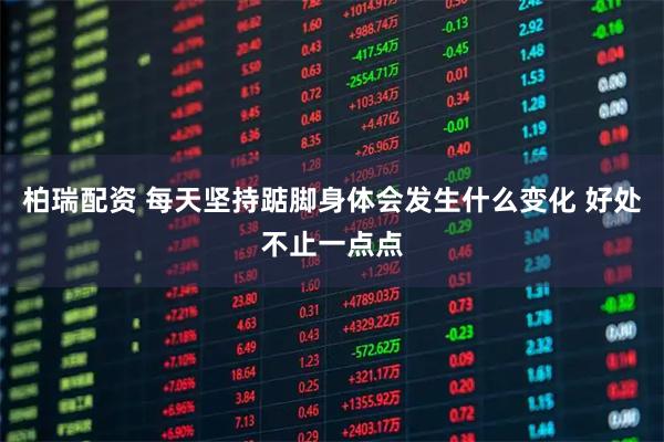 柏瑞配资 每天坚持踮脚身体会发生什么变化 好处不止一点点